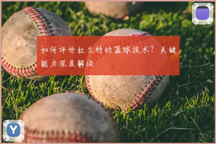 如何评价杜兰特的篮球技术？关键能力深度解读